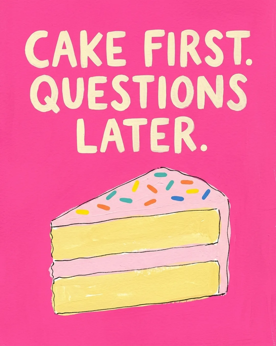 Cake first. Questions later.
